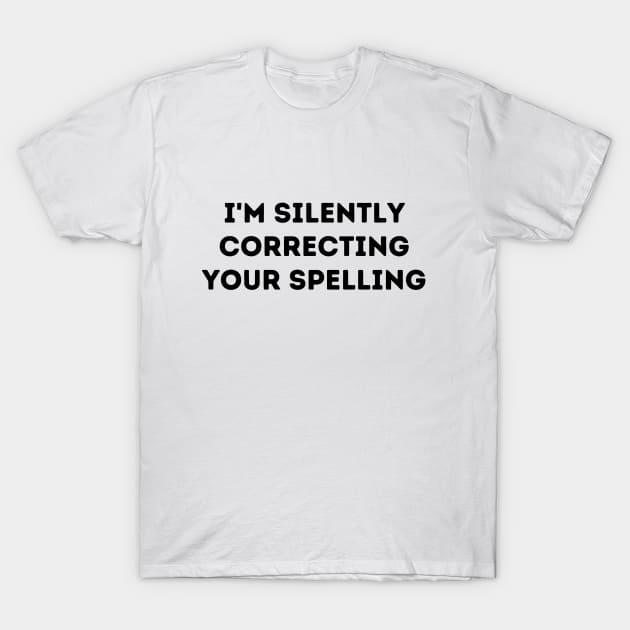 I'm Silently Correcting Your Spelling T-Shirt by FairyMay